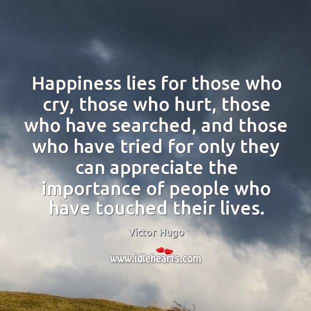 Happiness lies for those who cry, those who hurt, those who have searched Victor Hugo Picture Quote