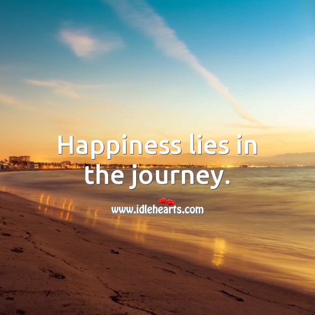 Happiness lies in the journey. Happiness Quotes Image