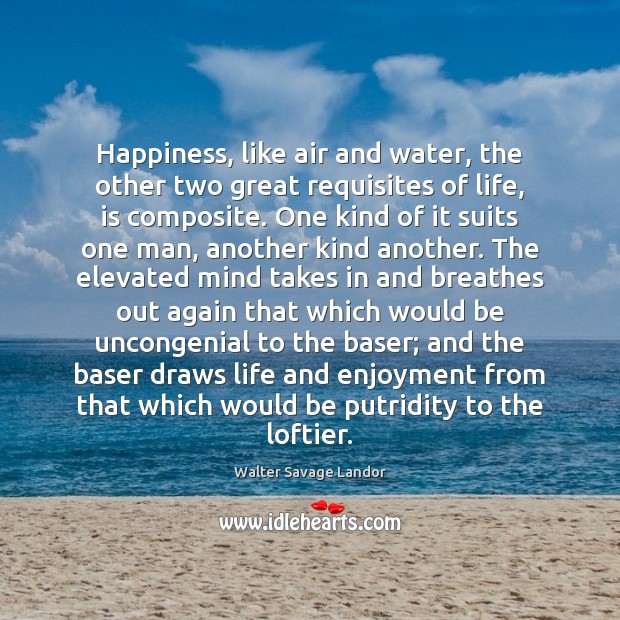 Happiness, like air and water, the other two great requisites of life, Walter Savage Landor Picture Quote