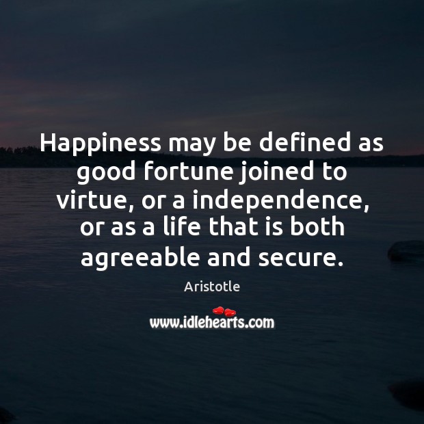 Happiness may be defined as good fortune joined to virtue, or a Image
