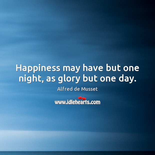Happiness may have but one night, as glory but one day. Image