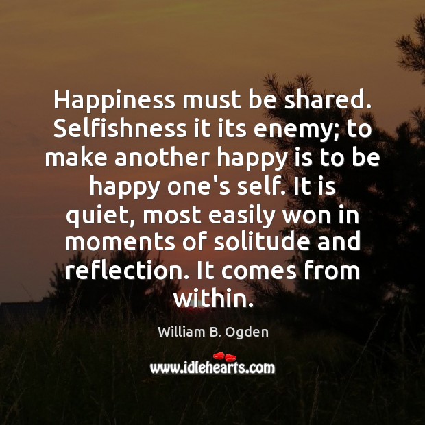 Happiness must be shared. Selfishness it its enemy; to make another happy Image