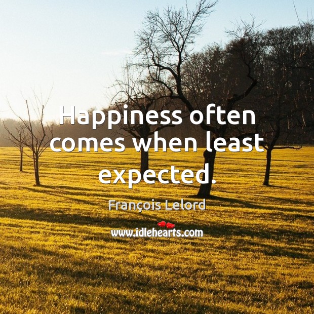 Happiness often comes when least expected. François Lelord Picture Quote