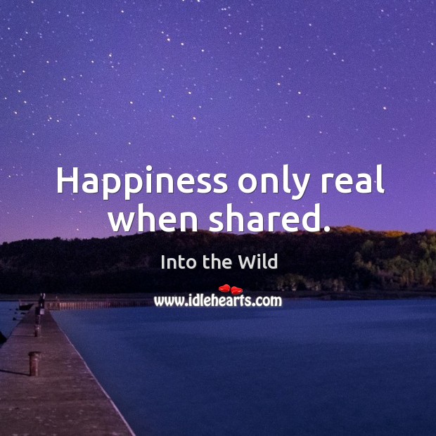 Happiness only real when shared. Into the Wild Picture Quote
