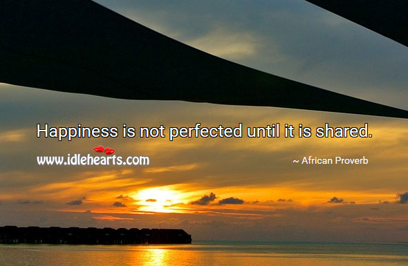 Happiness is not perfected until it is shared. Image