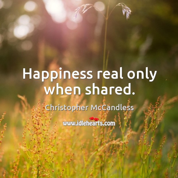 Happiness real only when shared. Image