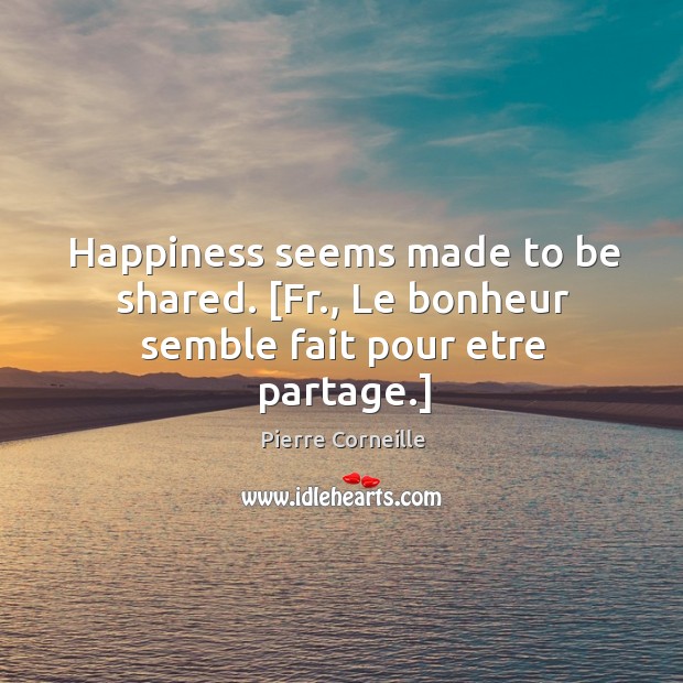 Happiness seems made to be shared. [Fr., Le bonheur semble fait pour etre partage.] Image