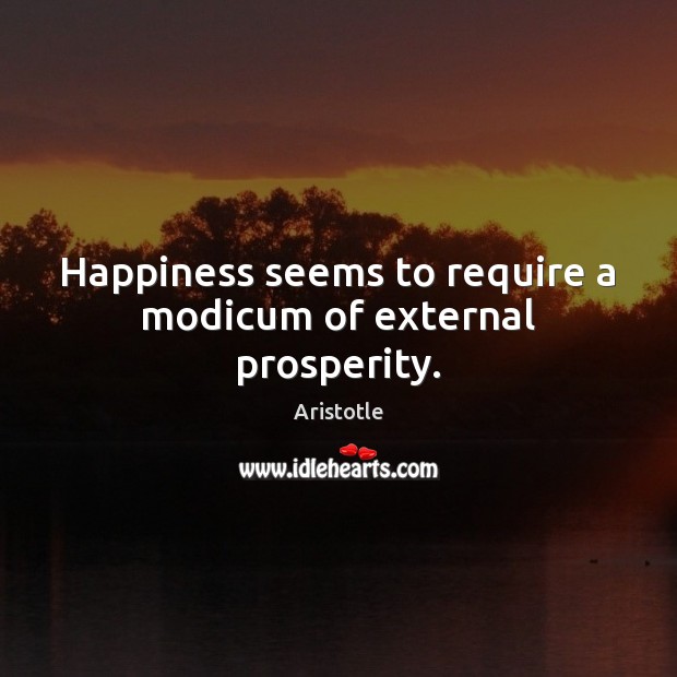 Happiness seems to require a modicum of external prosperity. Image