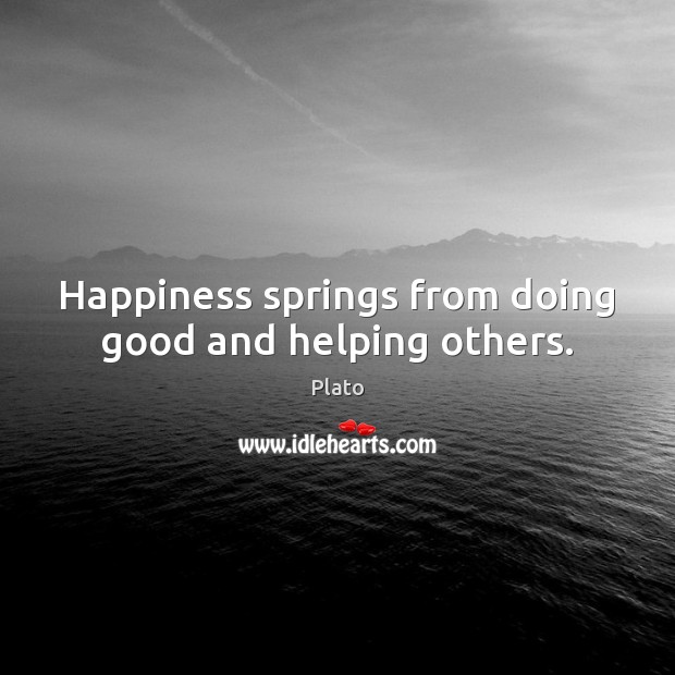 Happiness springs from doing good and helping others. Plato Picture Quote