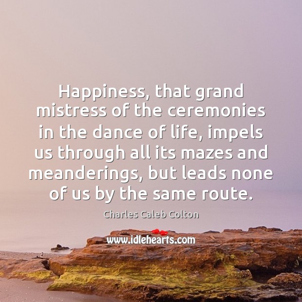 Happiness, that grand mistress of the ceremonies in the dance of life, Charles Caleb Colton Picture Quote