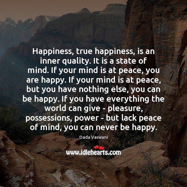 Happiness, true happiness, is an inner quality. It is a state of Dada Vaswani Picture Quote