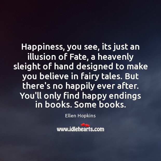 Happiness, you see, its just an illusion of Fate, a heavenly sleight Ellen Hopkins Picture Quote