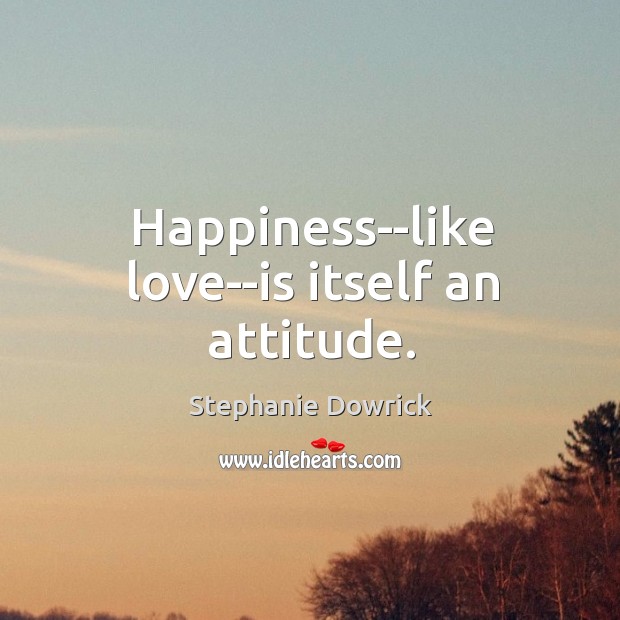 Happiness–like love–is itself an attitude. Stephanie Dowrick Picture Quote