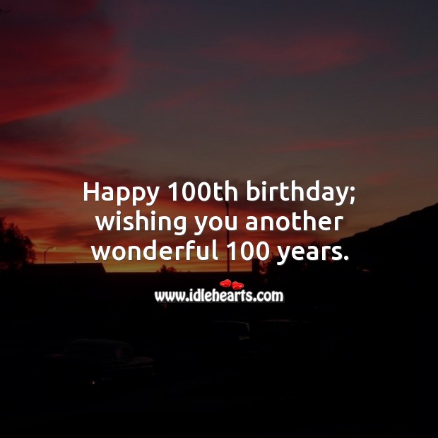 Happy 100th birthday; wishing you another wonderful 100 years. Happy Birthday Messages Image