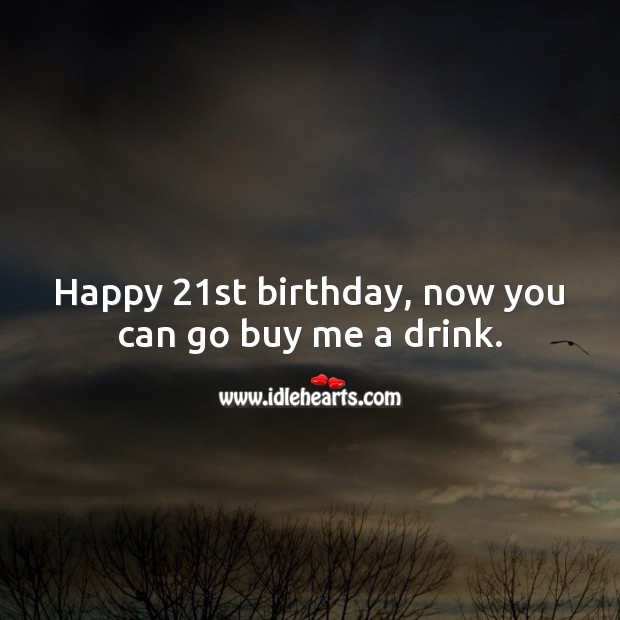 Happy 21st birthday, now you can go buy me a drink. 21st Birthday Messages Image