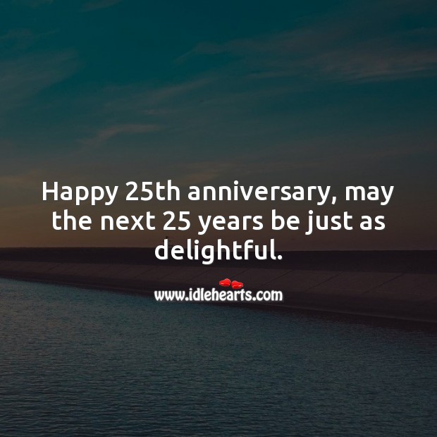 Happy 25th anniversary, may the next 25 years be just as delightful. 25th Wedding Anniversary Messages Image