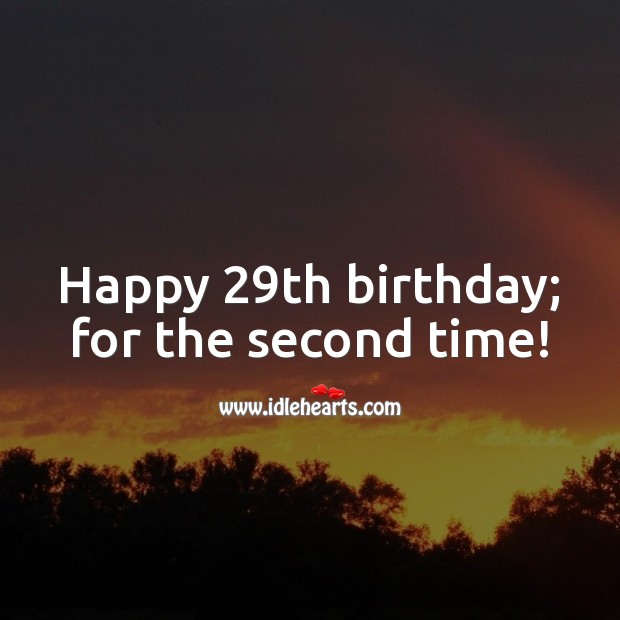 Happy 29th birthday; for the second time! 30th Birthday Messages Image