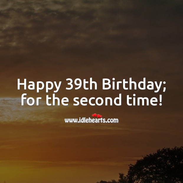 Happy 39th Birthday; for the second time! Happy Birthday Messages Image