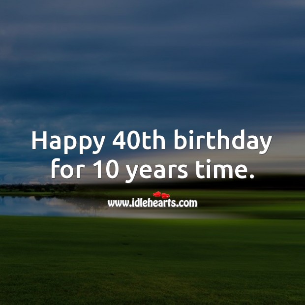 Happy 40th birthday for 10 years time. 30th Birthday Messages Image