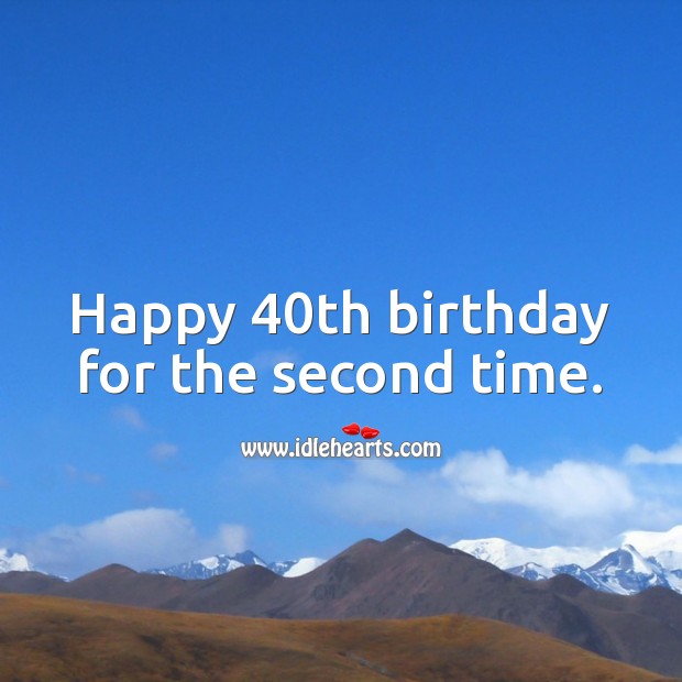 Happy 40th birthday for the second time. 80th Birthday Messages Image
