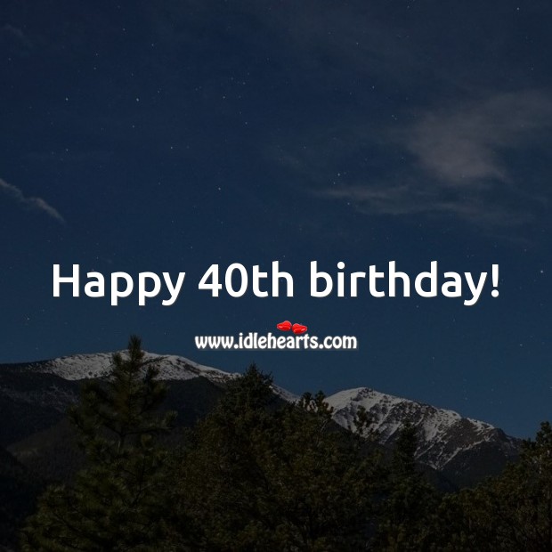 Happy 40th birthday! 40th Birthday Messages Image