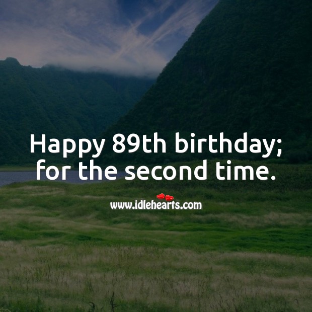 Happy 89th birthday; for the second time. 90th Birthday Messages Image