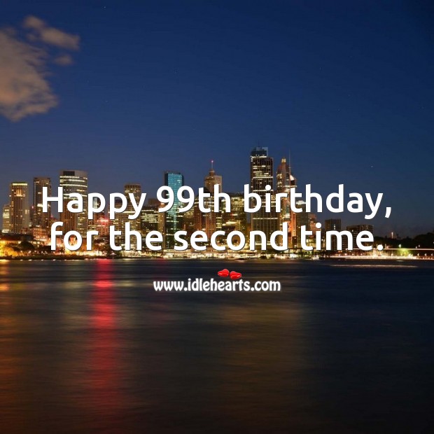 Happy 99th birthday, for the second time. Image