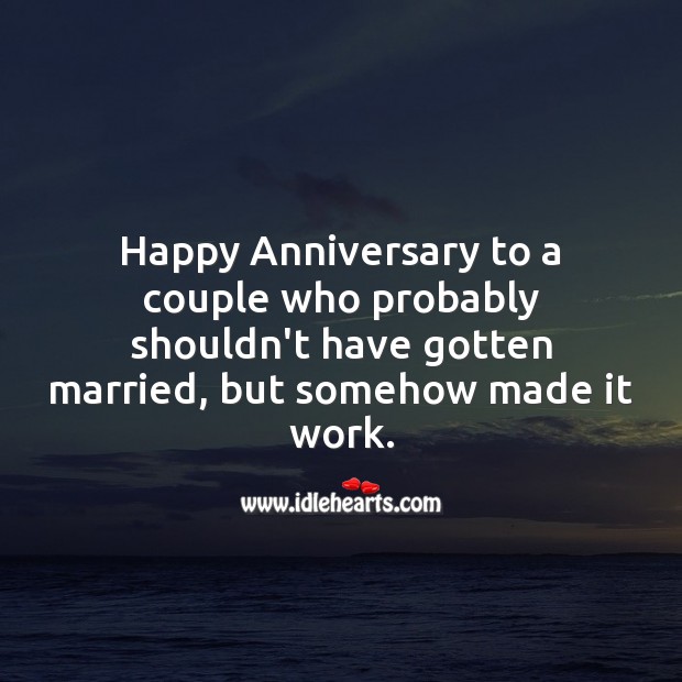 Happy Anniversary to a couple who probably shouldn’t have gotten married, but somehow made it work. Funny Wedding Anniversary Messages Image