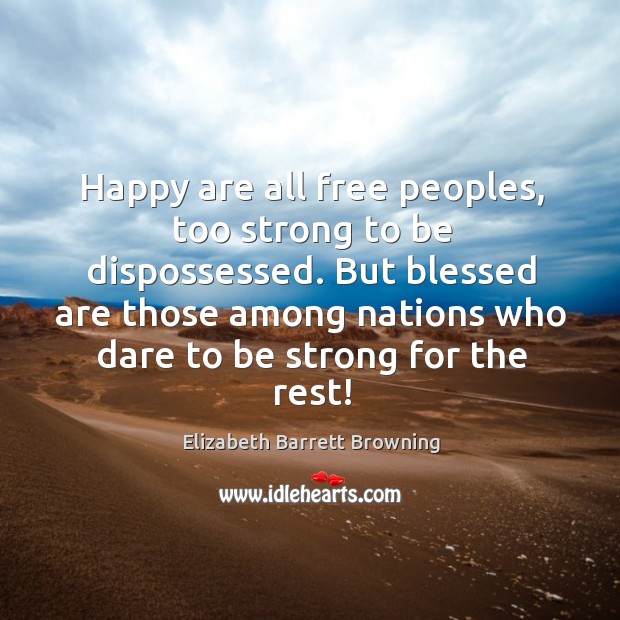 Happy are all free peoples, too strong to be dispossessed. But blessed Be Strong Quotes Image