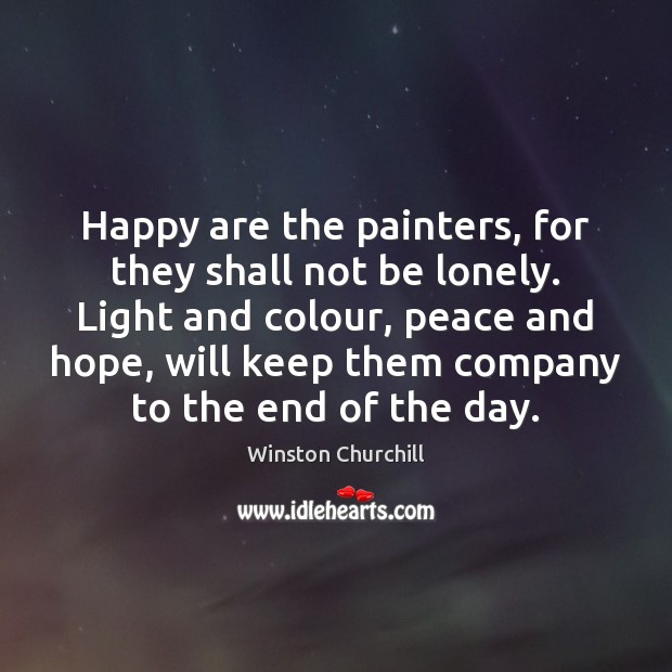 Happy are the painters, for they shall not be lonely. Light and Winston Churchill Picture Quote