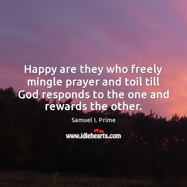 Happy are they who freely mingle prayer and toil till God responds Samuel I. Prime Picture Quote