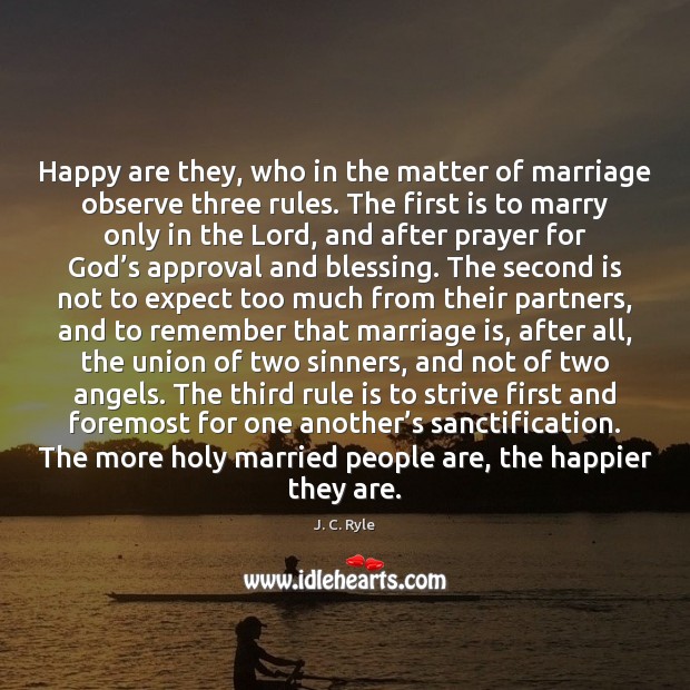 Happy are they, who in the matter of marriage observe three rules. J. C. Ryle Picture Quote