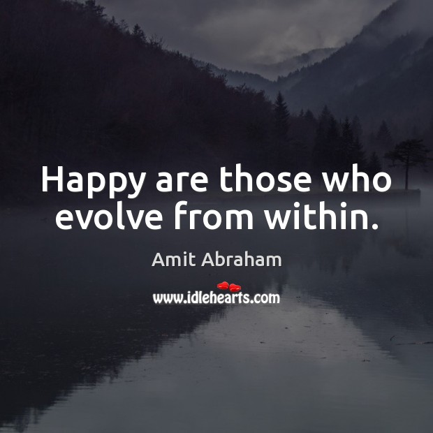 Happy are those who evolve from within. Amit Abraham Picture Quote