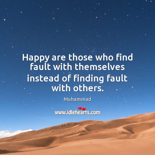Happy are those who find fault with themselves instead of finding fault with others. Muhammad Picture Quote