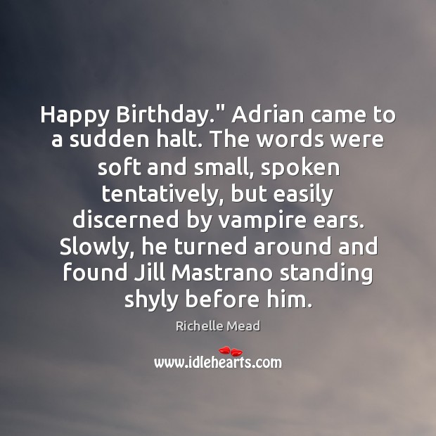 Happy Birthday.” Adrian came to a sudden halt. The words were soft Image