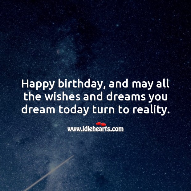 Happy birthday, and may all the dreams you dream today turn to reality. Reality Quotes Image