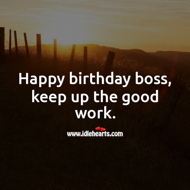 Happy birthday boss, keep up the good work. Birthday Messages for Boss Image