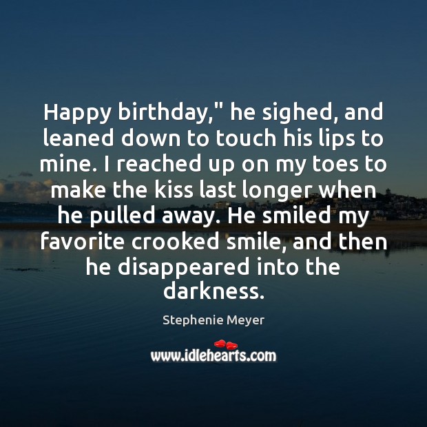 Happy birthday,” he sighed, and leaned down to touch his lips to Stephenie Meyer Picture Quote