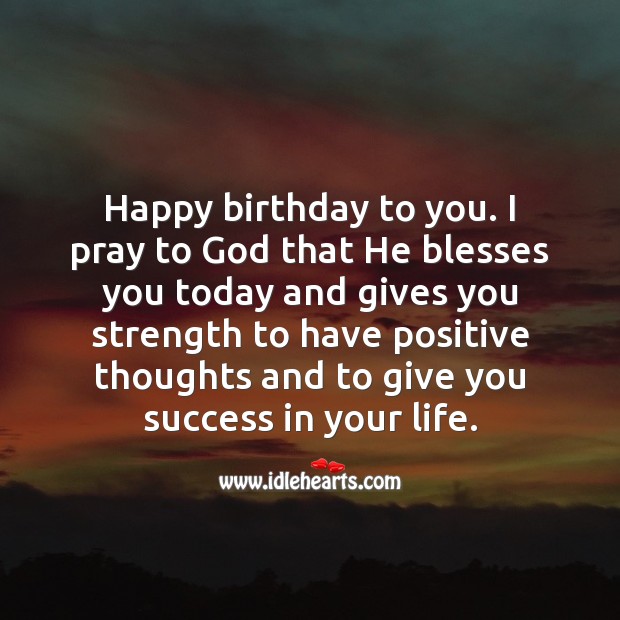 Happy birthday! I pray to God that He blesses you today and gives you strength. Religious Birthday Messages Image