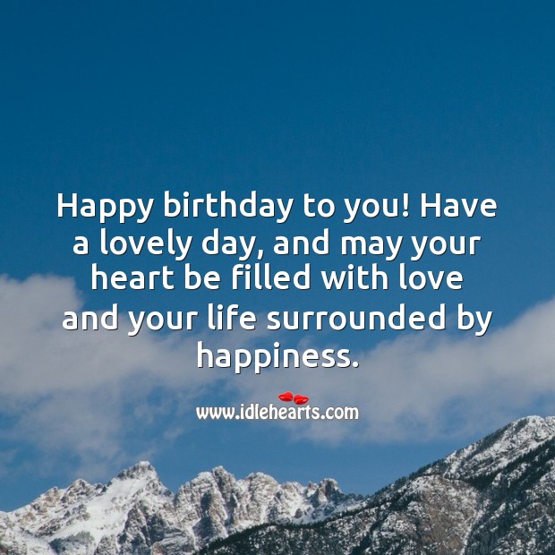 Happy birthday. May your heart be filled with love and your life by happiness. Inspirational Birthday Messages Image