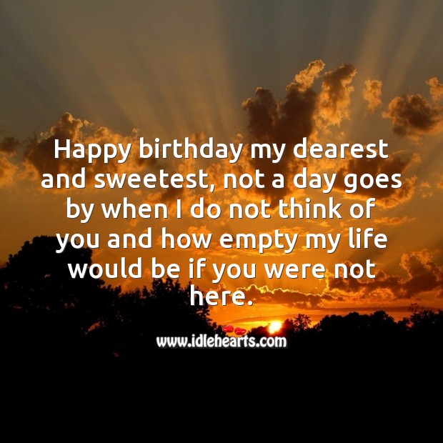 Happy birthday my dearest and sweetest, not a day goes by without thinking of you. Birthday Love Messages Image