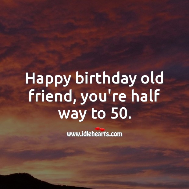 Happy birthday old friend, you’re half way to 50. 25th Birthday Messages Image