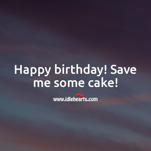 Happy birthday! Save me some cake! Image