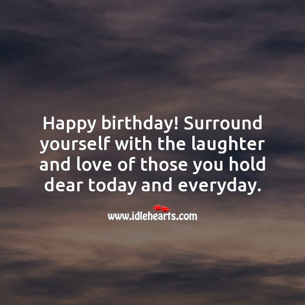 Happy birthday! Surround yourself with the laughter and love. Laughter Quotes Image