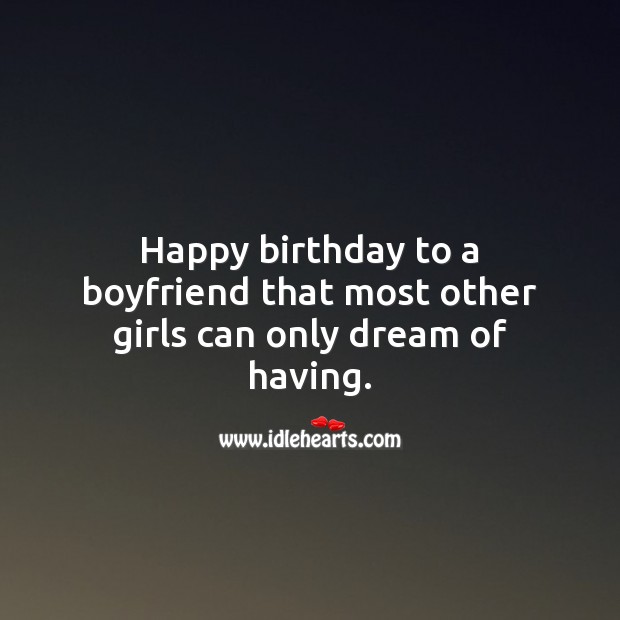 Happy birthday to a boyfriend that most other girls can only dream of having. Birthday Wishes for Boyfriend Image