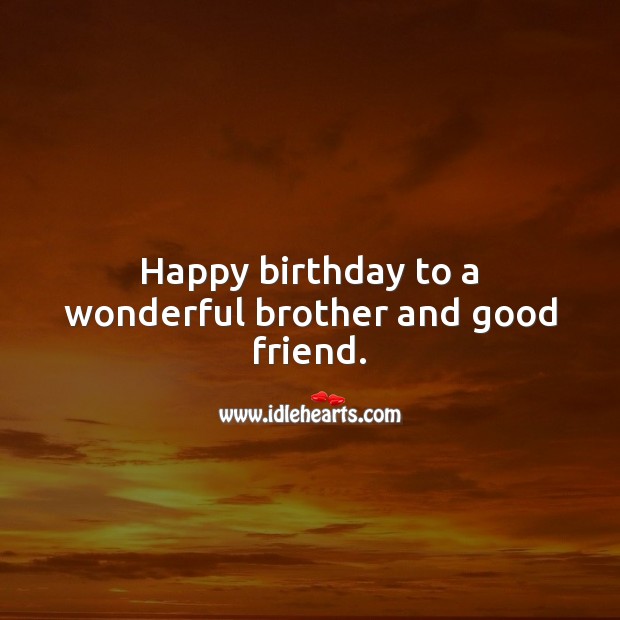 Happy birthday to a wonderful brother and good friend. Brother Quotes Image