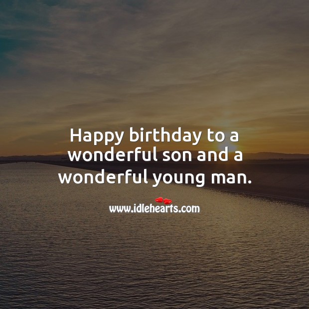 Happy birthday to a wonderful son and a wonderful young man. Birthday Messages for Son Image
