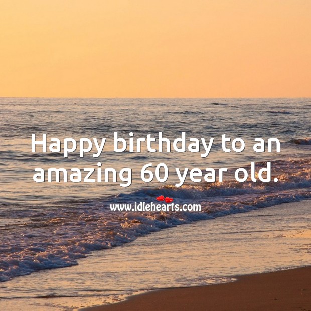 Happy birthday to an amazing 60 year old. 60th Birthday Messages Image