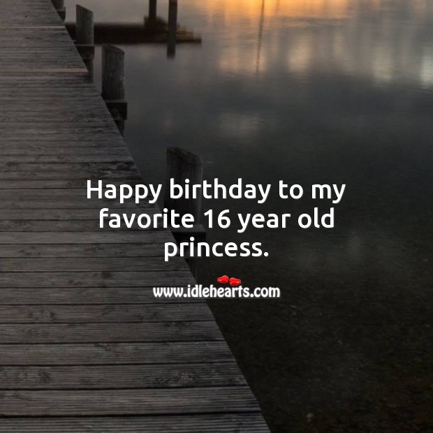 Happy birthday to my favorite 16 year old princess. Sweet 16 Birthday Messages Image