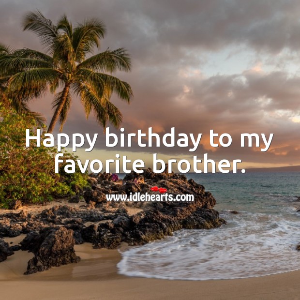 Happy birthday to my favorite brother. Brother Quotes Image
